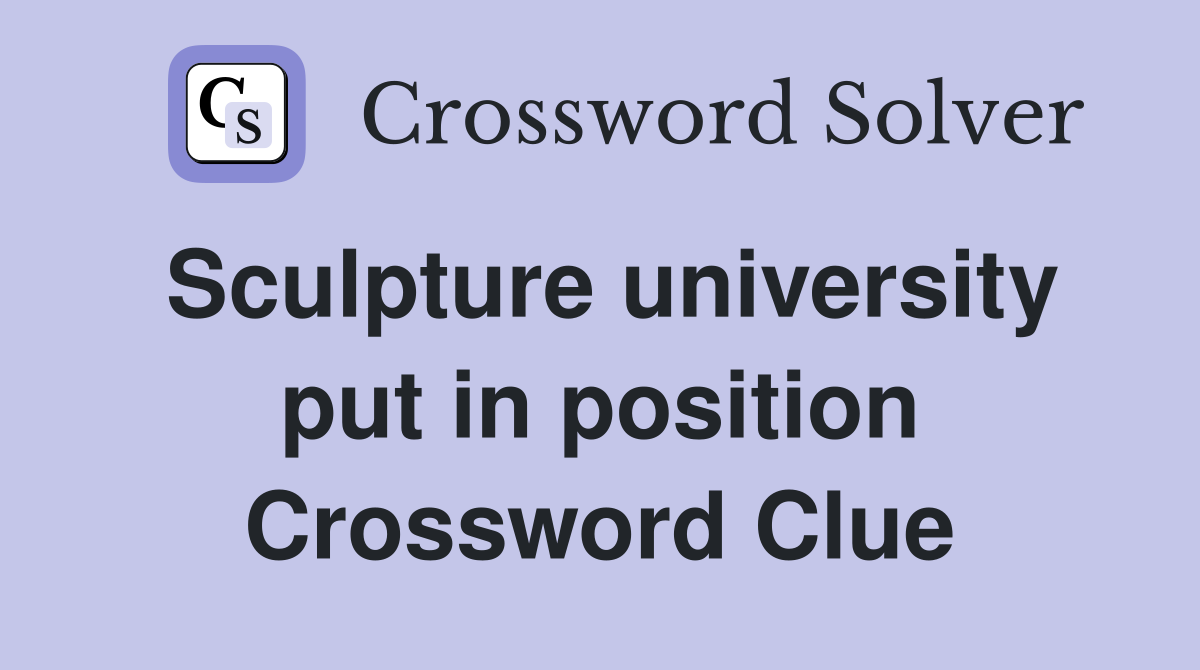 Sculpture university put in position Crossword Clue
