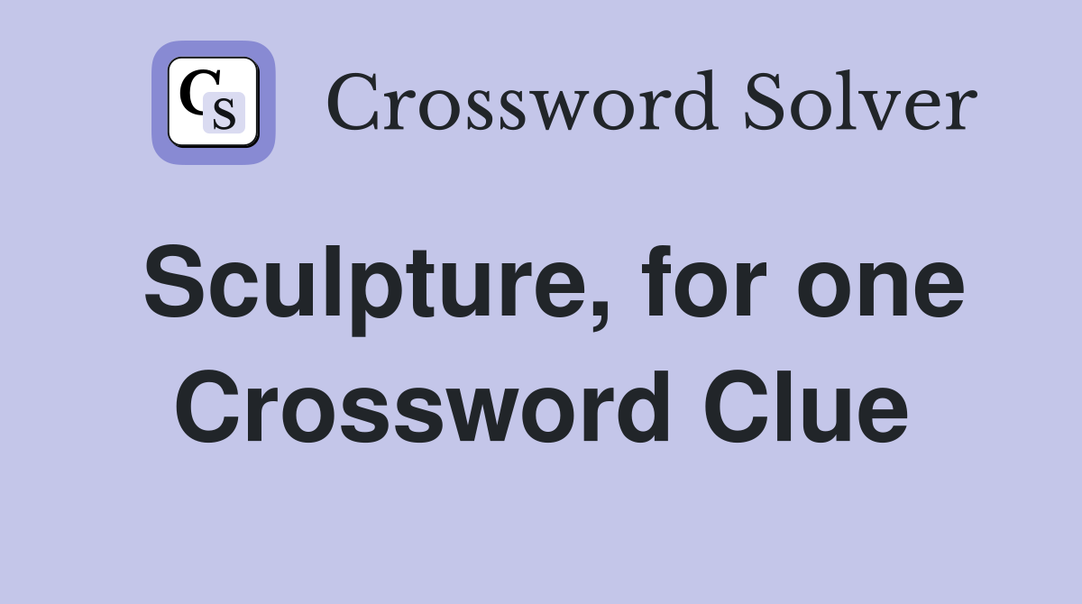 Sculpture, for one Crossword Clue