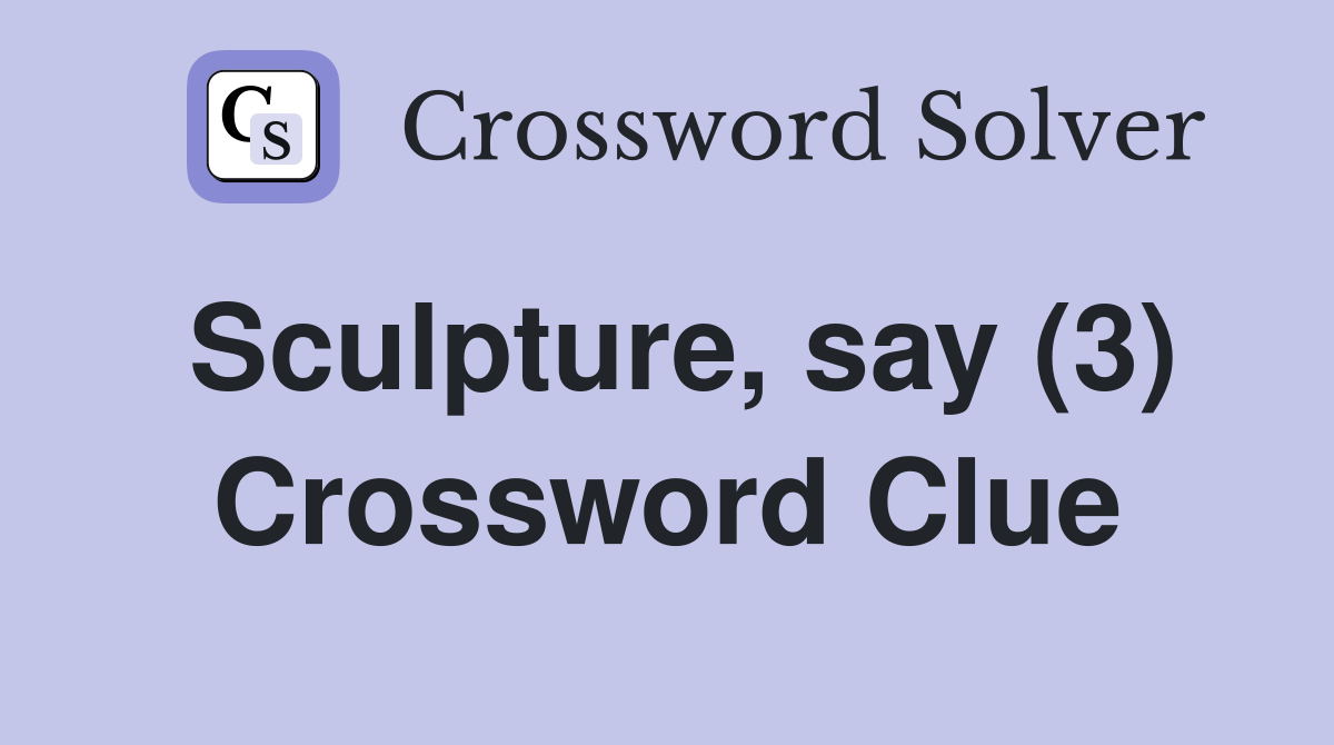 Sculpture, say (3) Crossword Clue