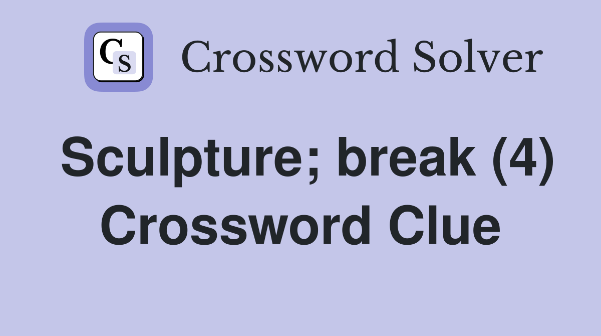 Sculpture; break (4) Crossword Clue