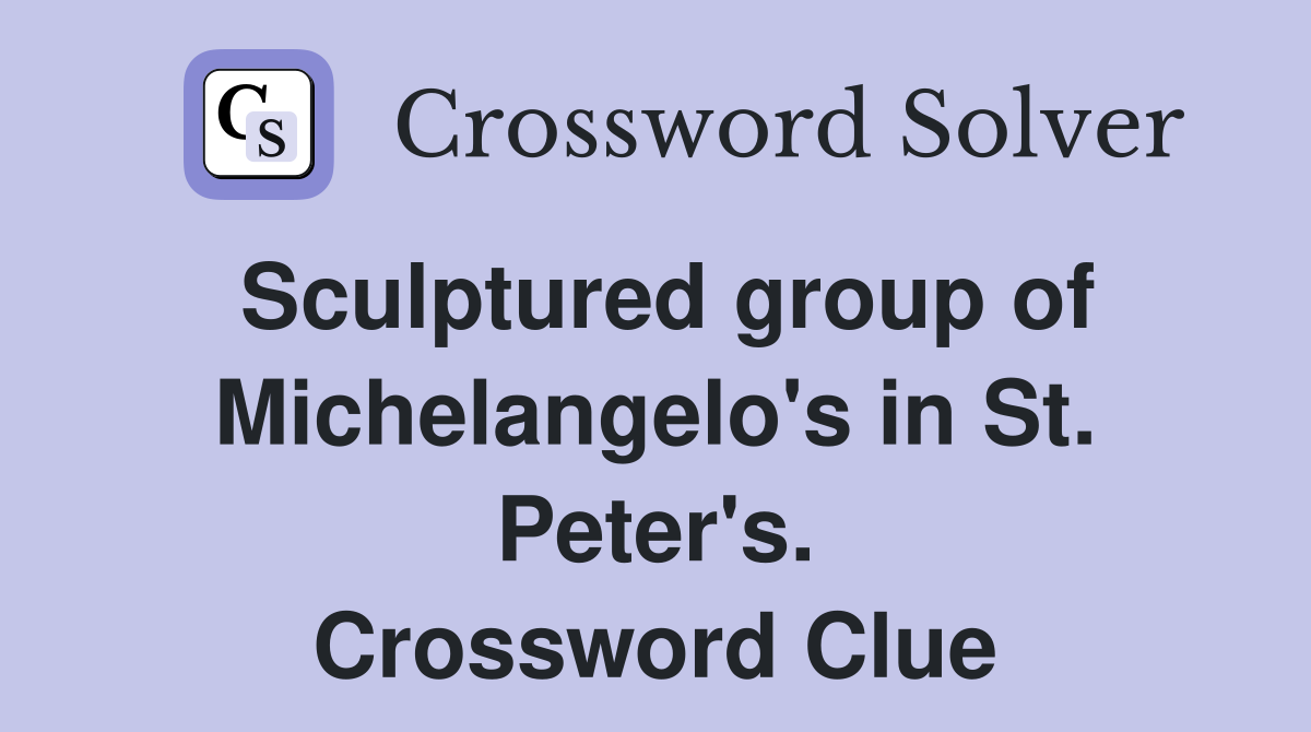 Sculptured group of Michelangelo's in St. Peter's. Crossword Clue