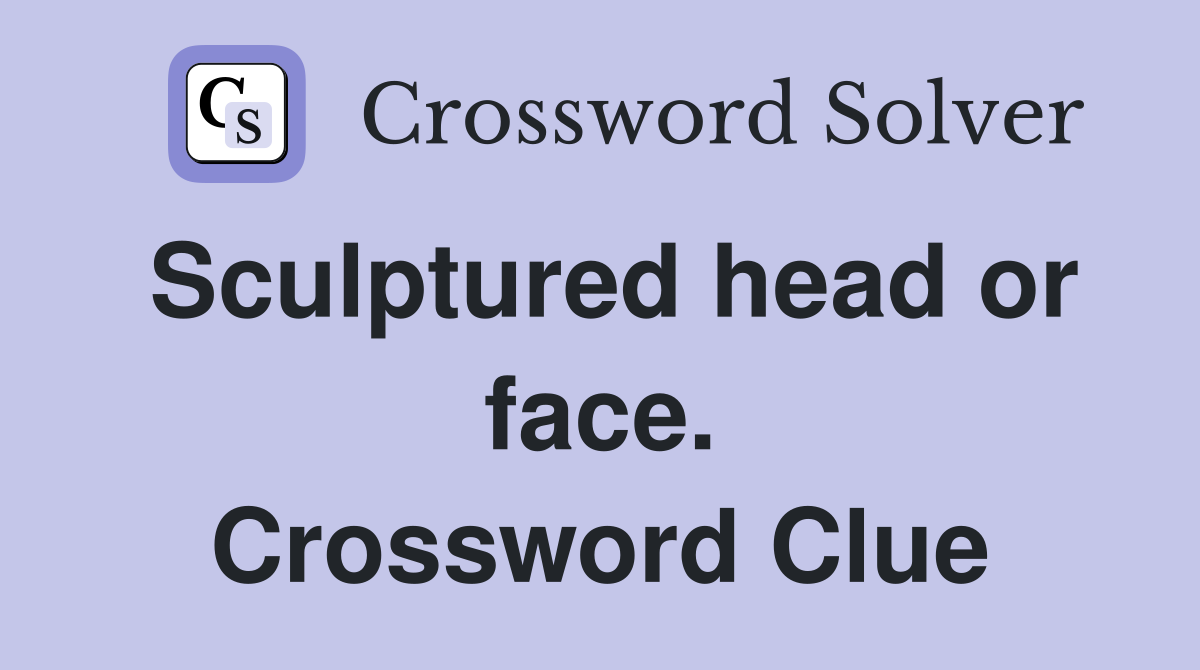 Sculptured head or face. Crossword Clue