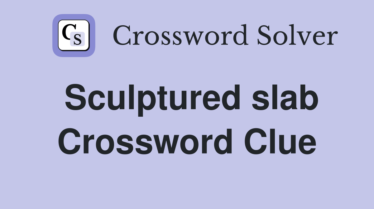Sculptured slab Crossword Clue