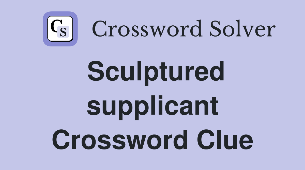 Sculptured supplicant Crossword Clue