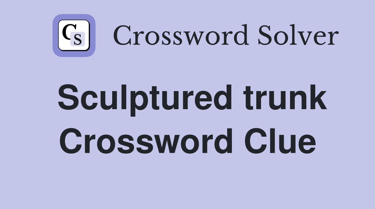 Sculptured trunk Crossword Clue