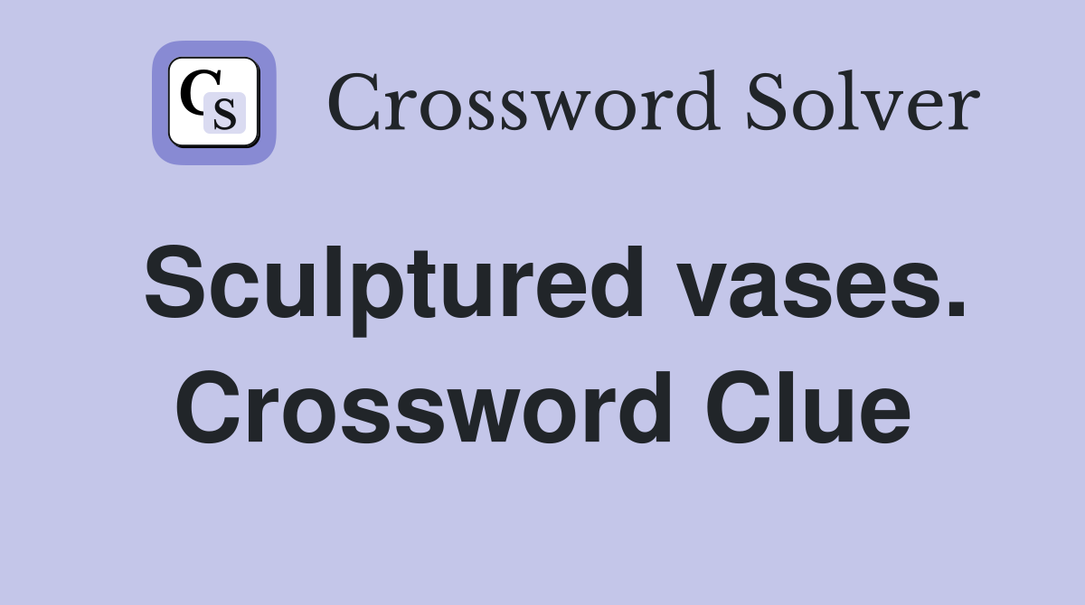 Sculptured vases. Crossword Clue