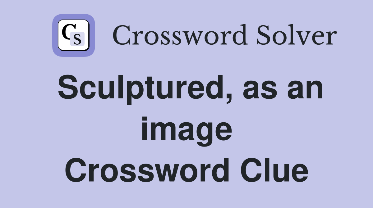 Sculptured, as an image Crossword Clue