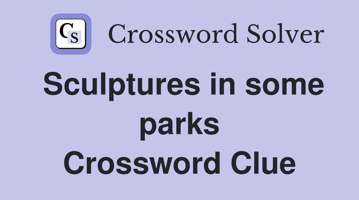 Sculptures in some parks Crossword Clue