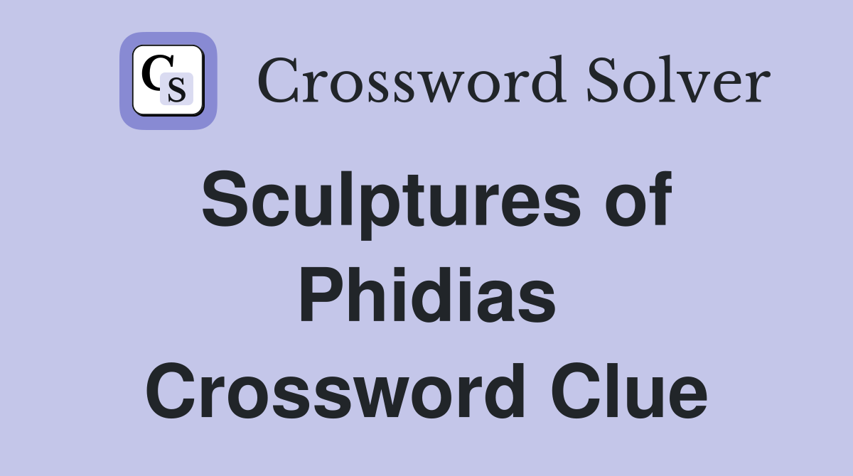 Sculptures of Phidias Crossword Clue