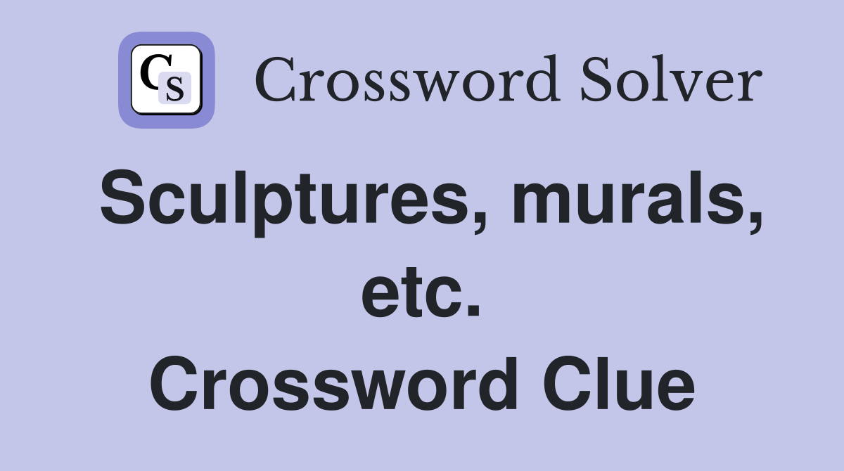 Sculptures, murals, etc. Crossword Clue