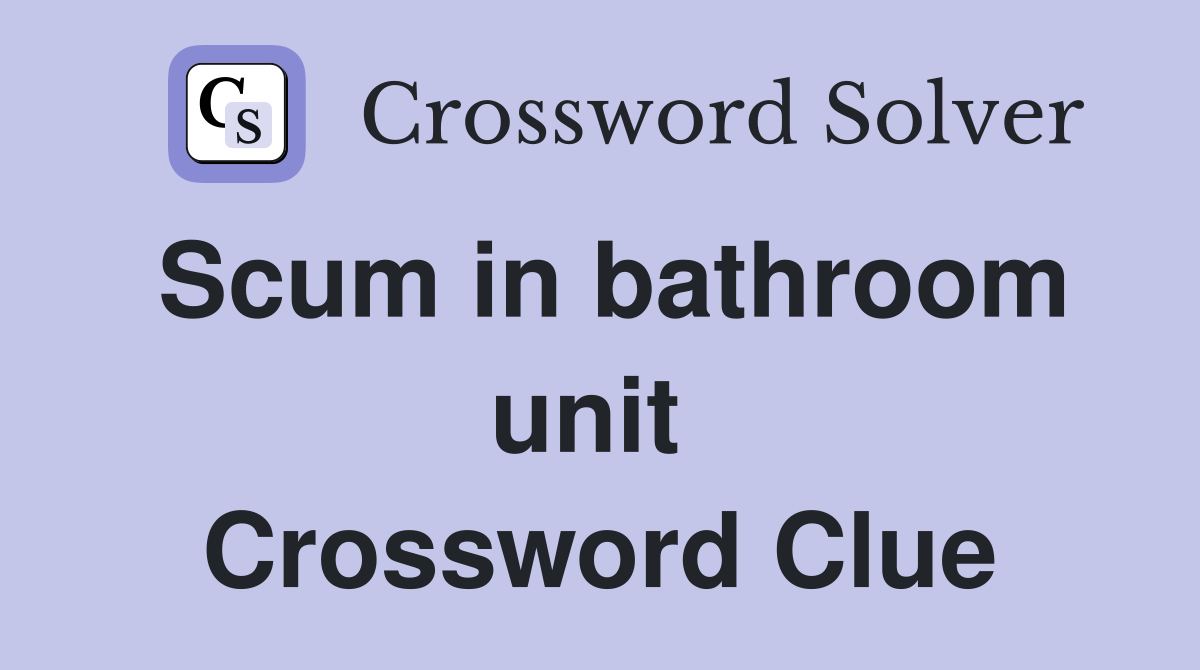 Scum in bathroom unit  Crossword Clue