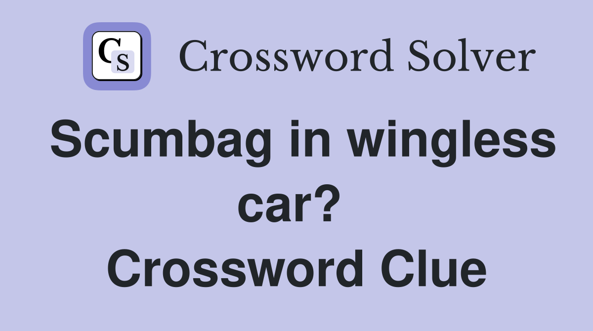 Scumbag in wingless car?  Crossword Clue