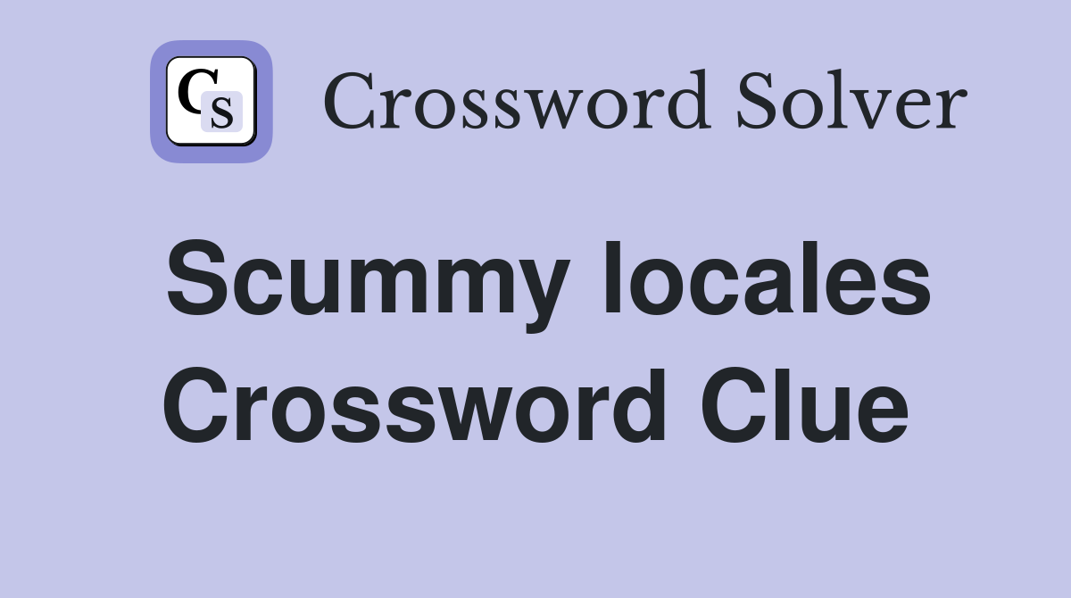Scummy locales Crossword Clue