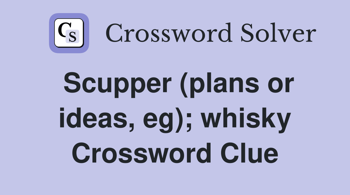 Scupper (plans or ideas, eg); whisky Crossword Clue