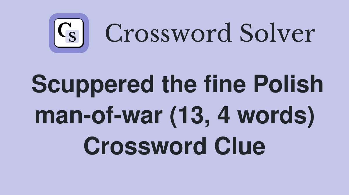 Scuppered the fine Polish man-of-war (13, 4 words) Crossword Clue