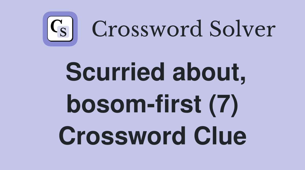 Scurried about, bosom-first (7) Crossword Clue