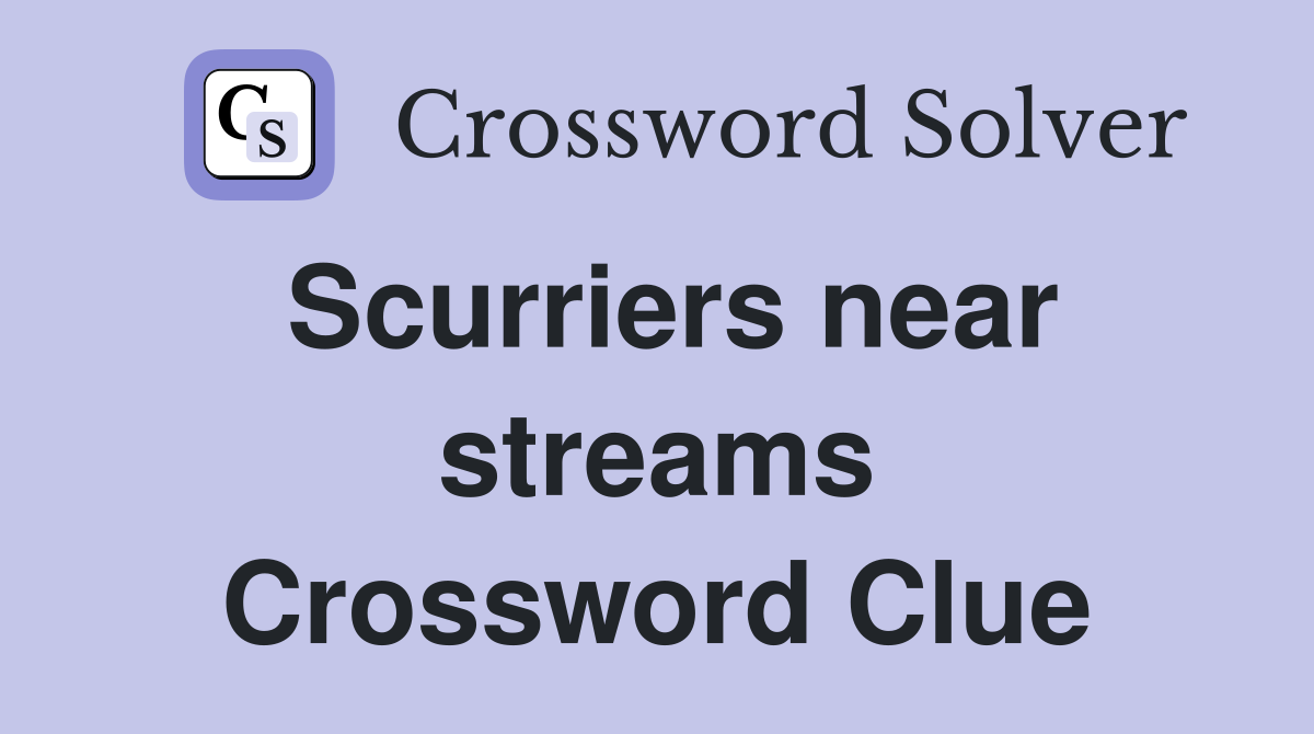 Scurriers near streams Crossword Clue