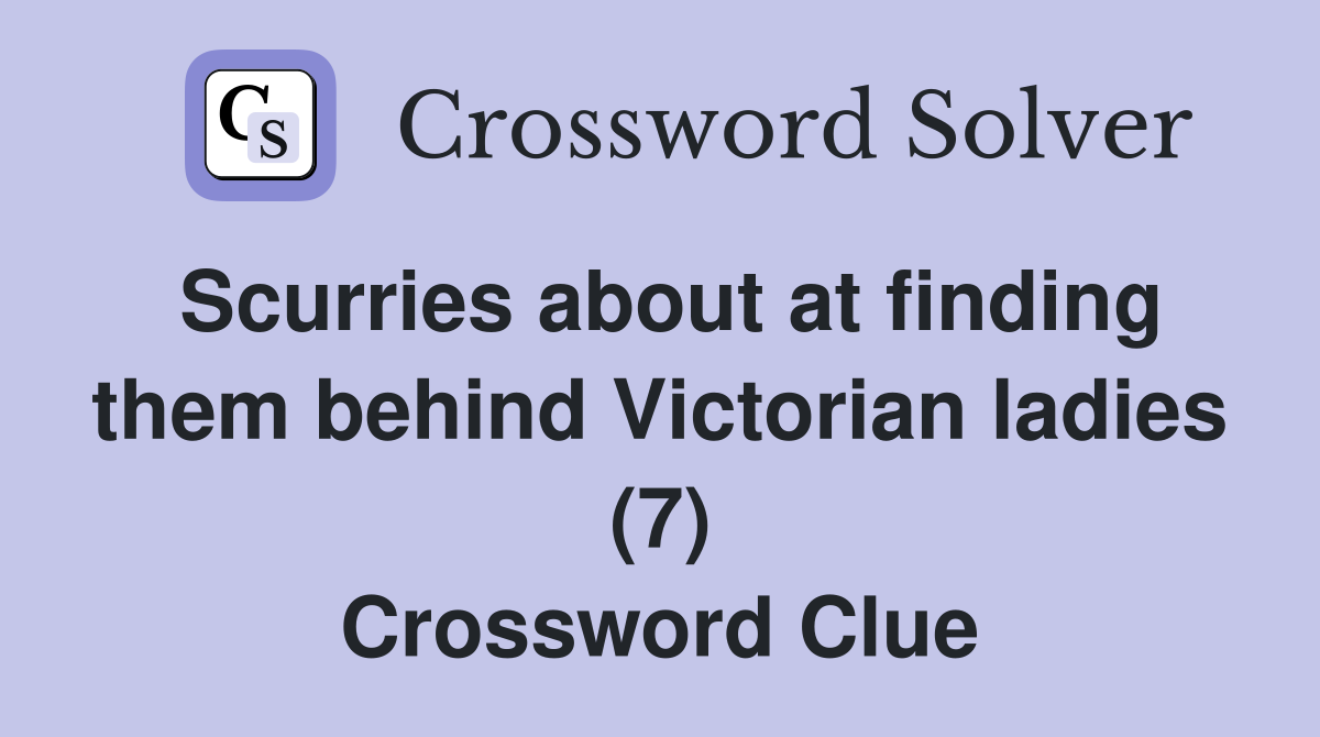 Scurries about at finding them behind Victorian ladies (7) Crossword Clue