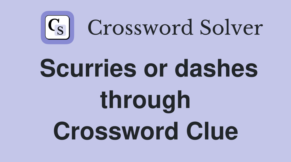 Scurries or dashes through Crossword Clue