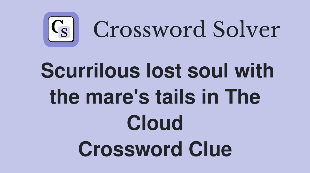 Scurrilous lost soul with the mare's tails in The Cloud Crossword Clue