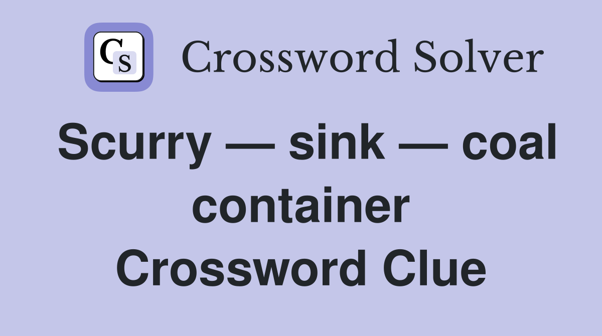 Scurry — sink — coal container Crossword Clue