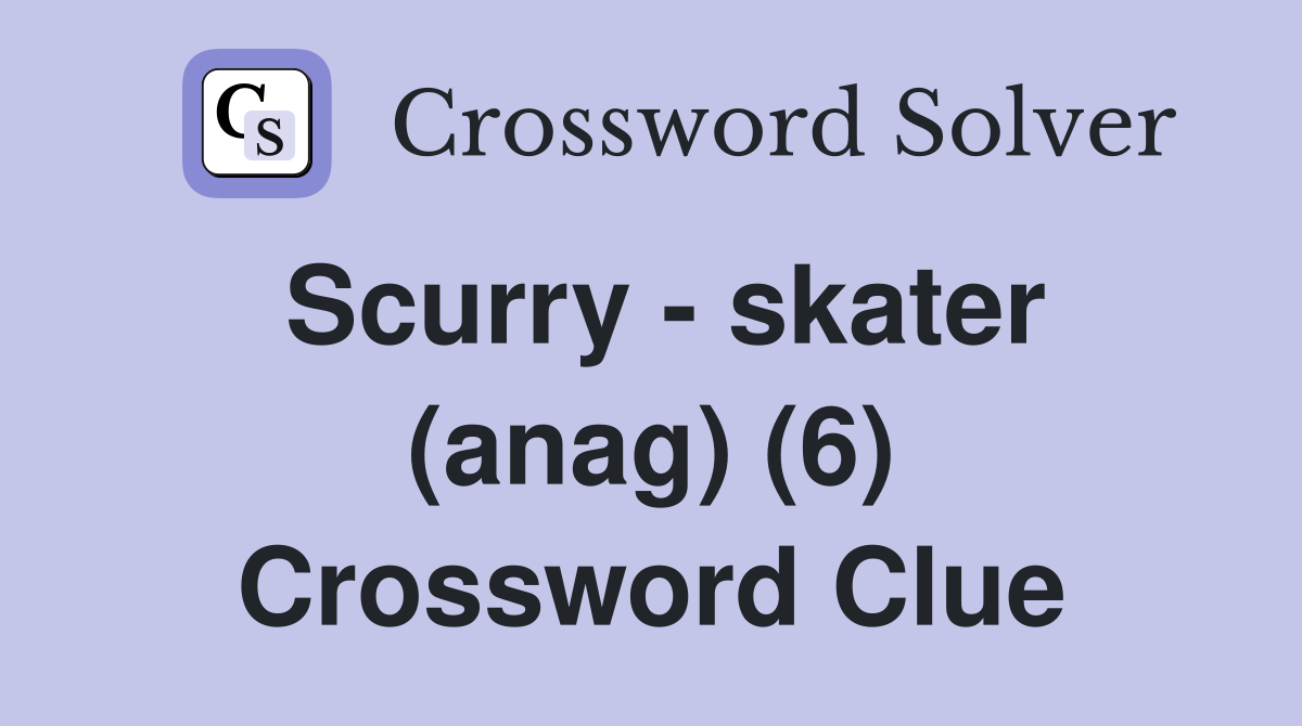 Scurry - skater (anag) (6) Crossword Clue