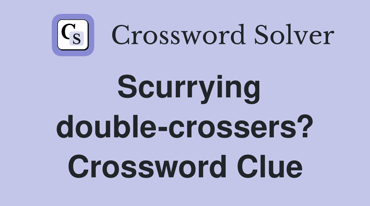 Scurrying double-crossers? Crossword Clue