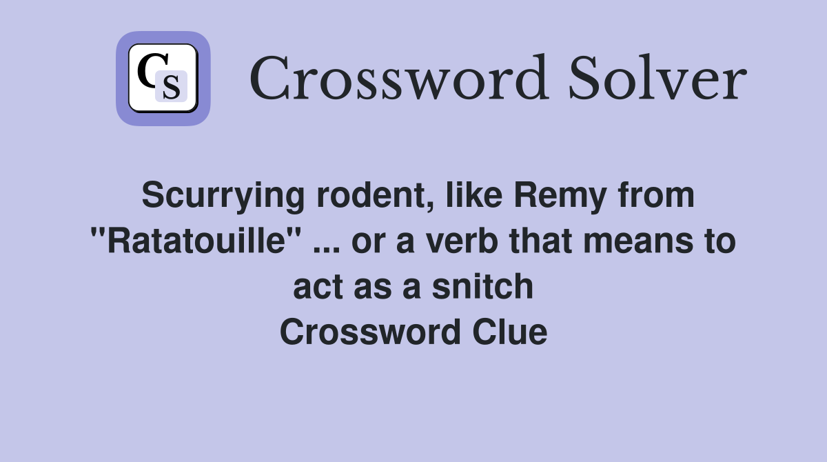 Scurrying rodent, like Remy from "Ratatouille" ... or a verb that means to act as a snitch Crossword Clue