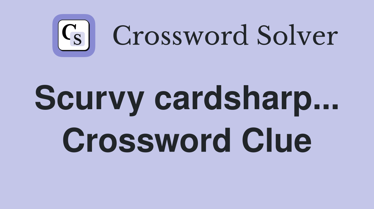 Scurvy cardsharp...  Crossword Clue