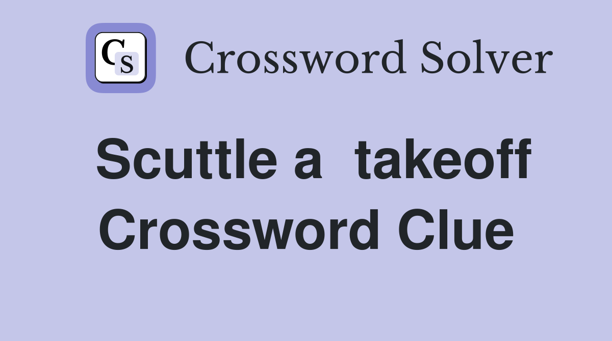 Scuttle a  takeoff Crossword Clue