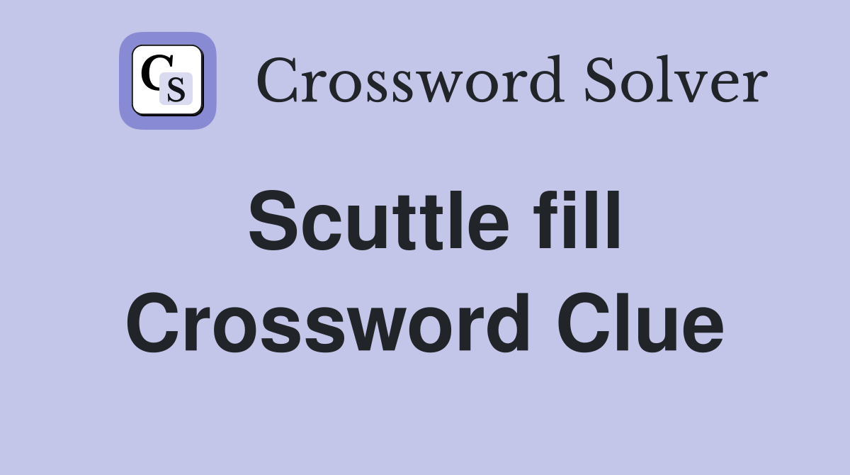 Scuttle fill Crossword Clue