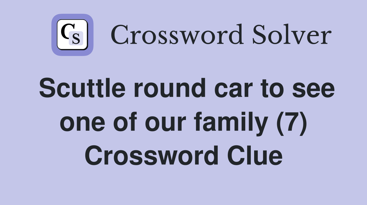 Scuttle round car to see one of our family (7) Crossword Clue