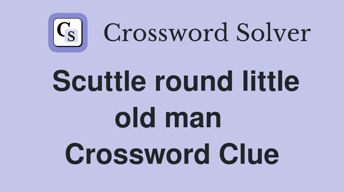 Scuttle round little old man  Crossword Clue