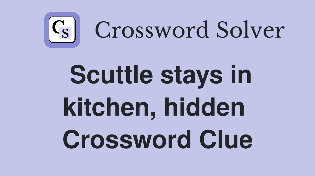Scuttle stays in kitchen, hidden  Crossword Clue