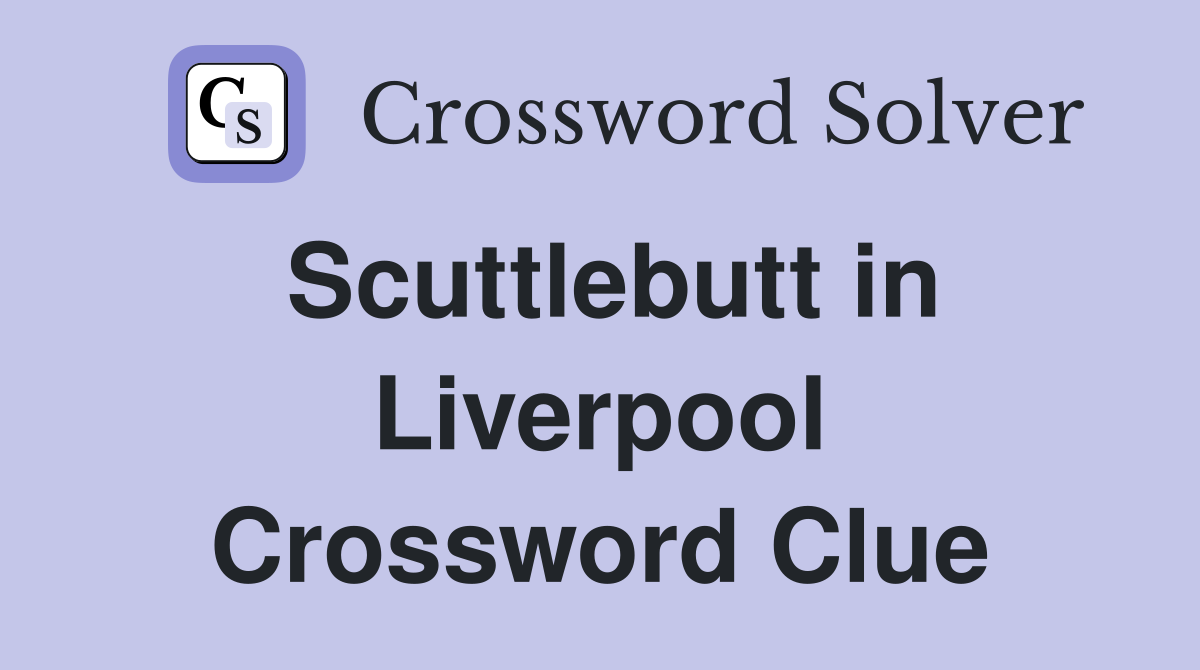 Scuttlebutt in Liverpool Crossword Clue