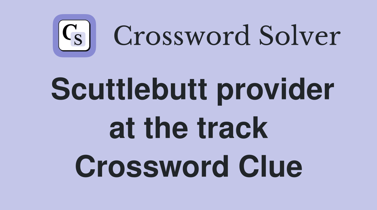 Scuttlebutt provider at the track Crossword Clue