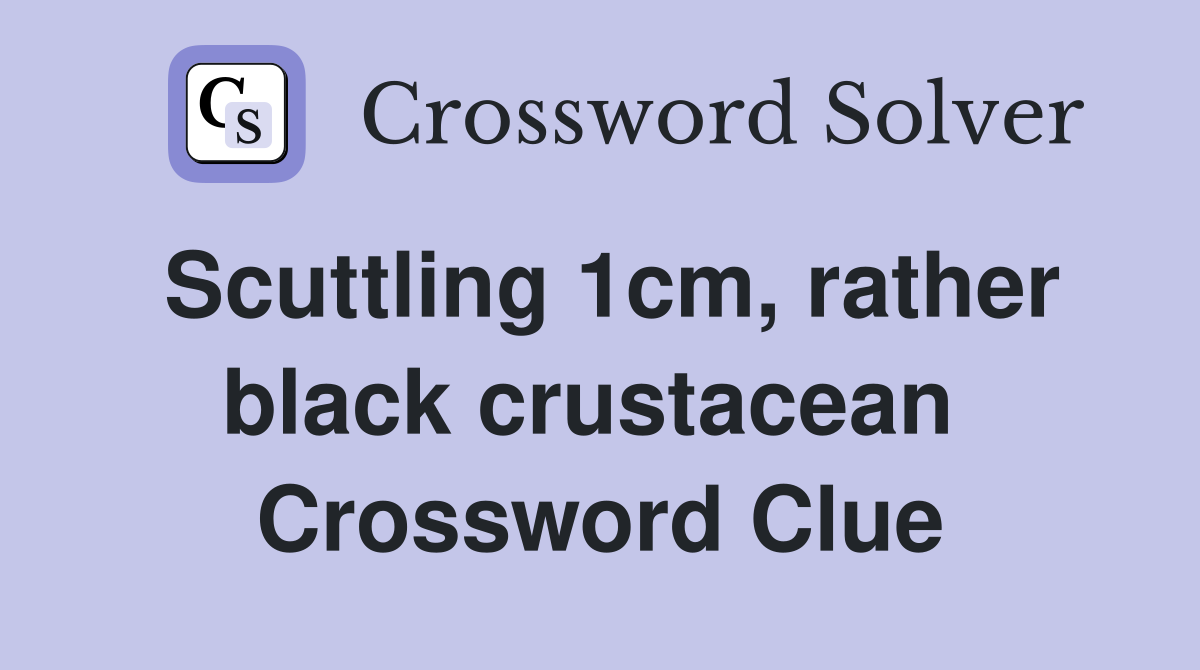 Scuttling 1cm, rather black crustacean  Crossword Clue