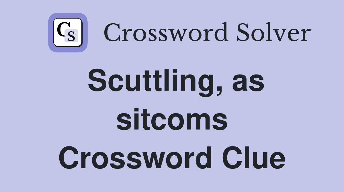 Scuttling, as sitcoms Crossword Clue