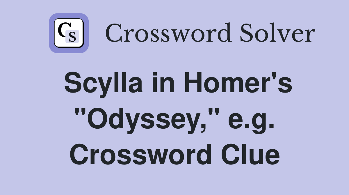 Scylla in Homer's "Odyssey," e.g. Crossword Clue