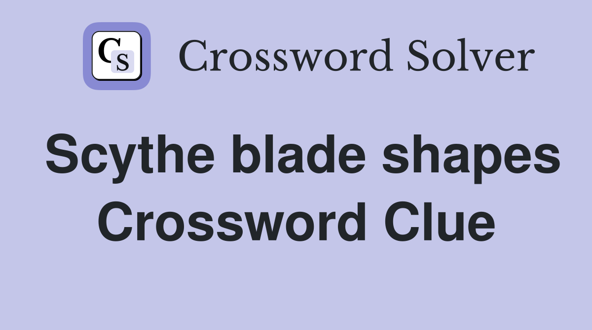 Scythe blade shapes Crossword Clue