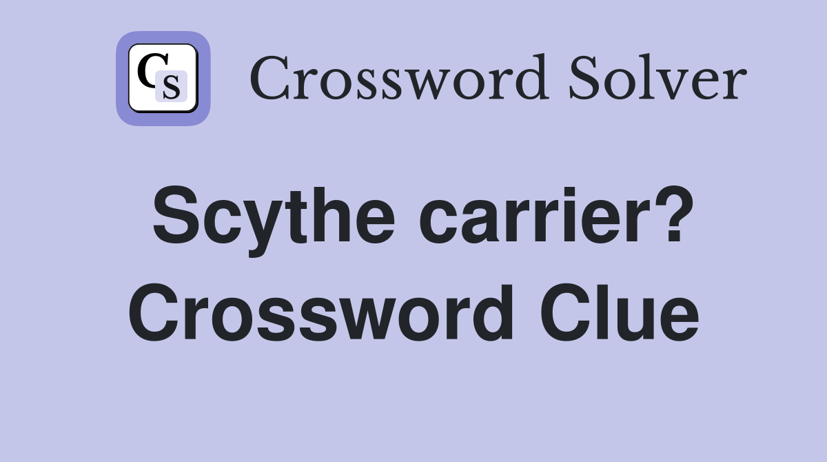 Scythe carrier? Crossword Clue