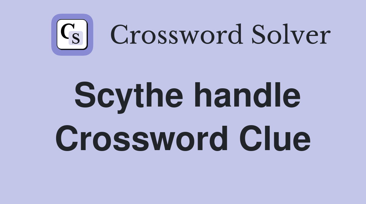 Scythe handle Crossword Clue