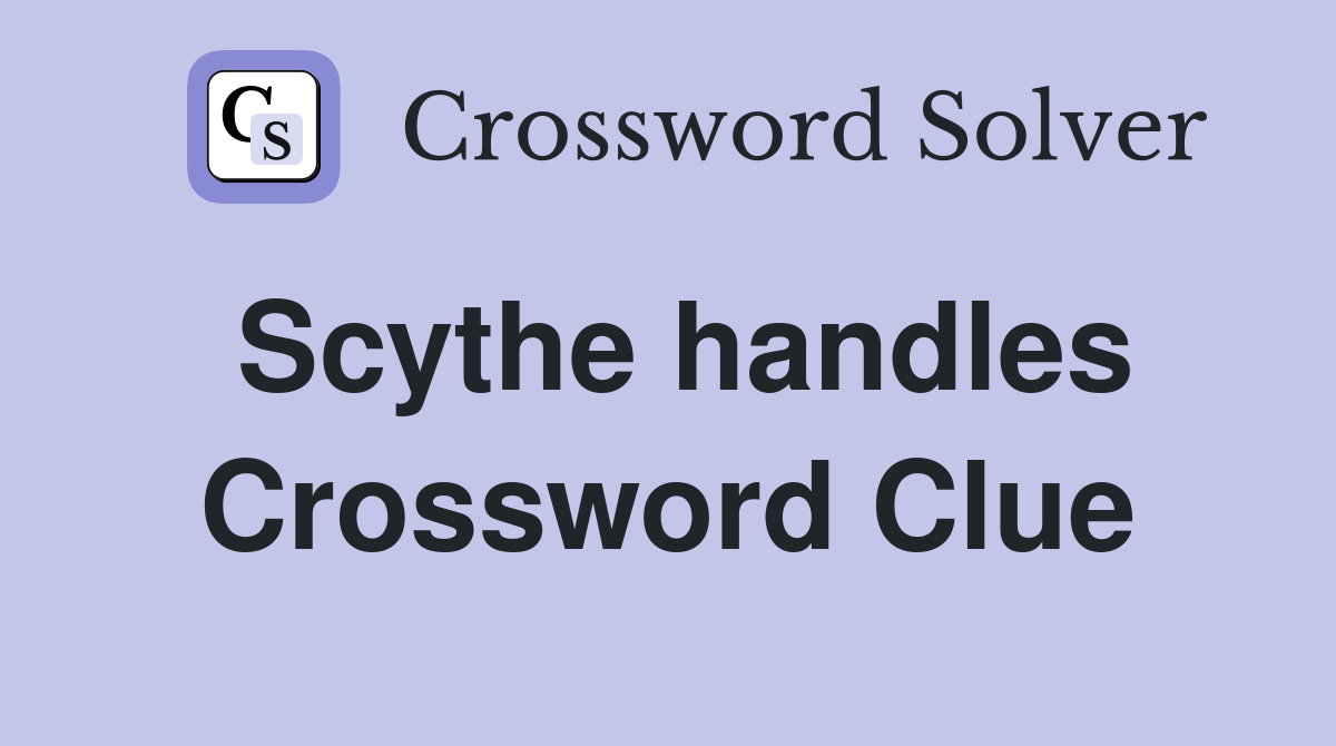Scythe handles Crossword Clue