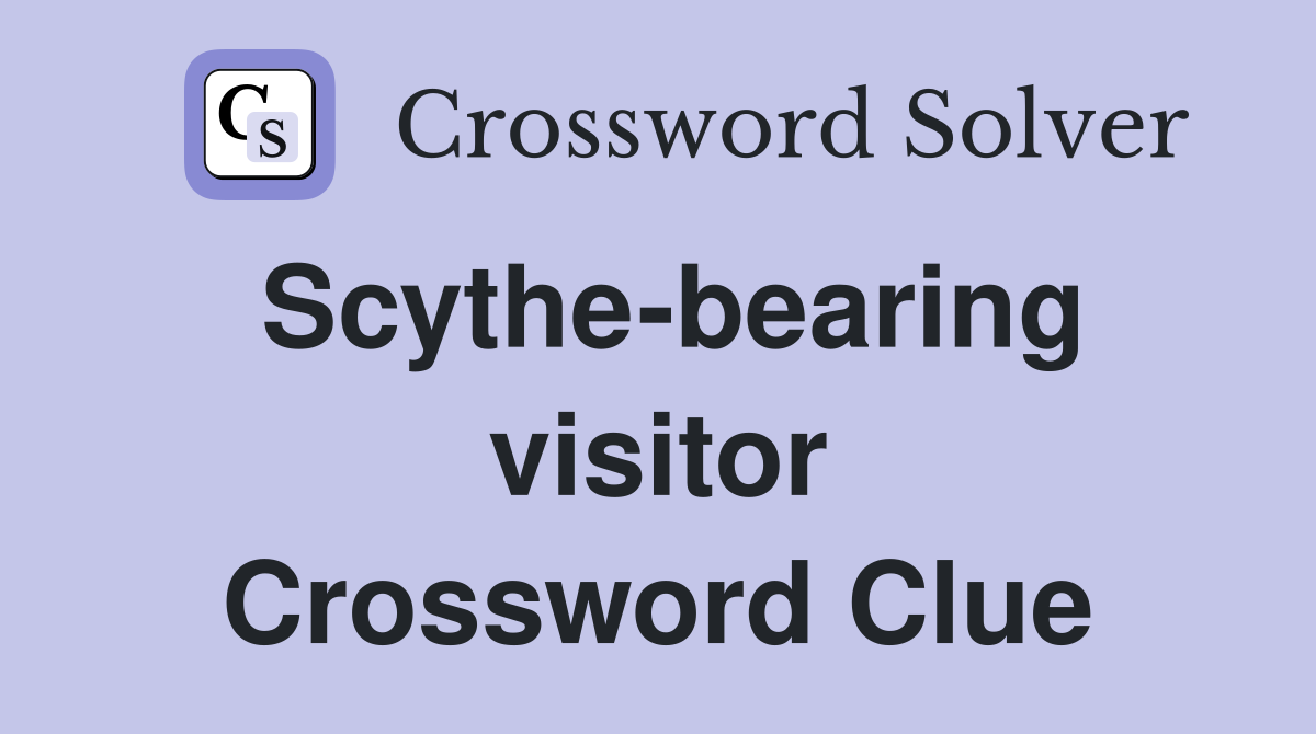 Scythe-bearing visitor Crossword Clue