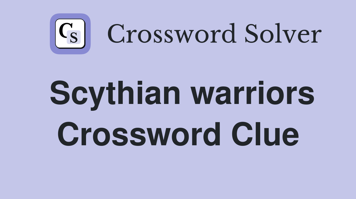 Scythian warriors Crossword Clue