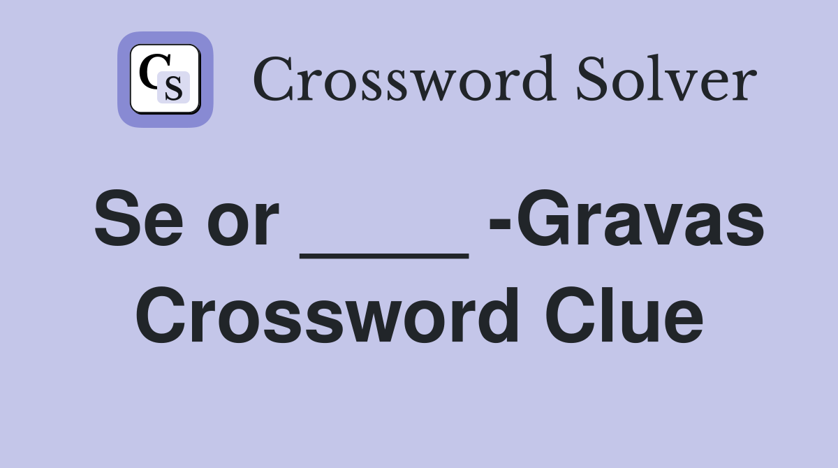 Se or ____ -Gravas Crossword Clue
