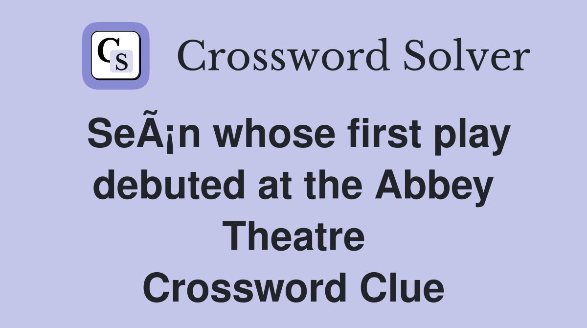 SeÃ¡n whose first play debuted at the Abbey Theatre Crossword Clue