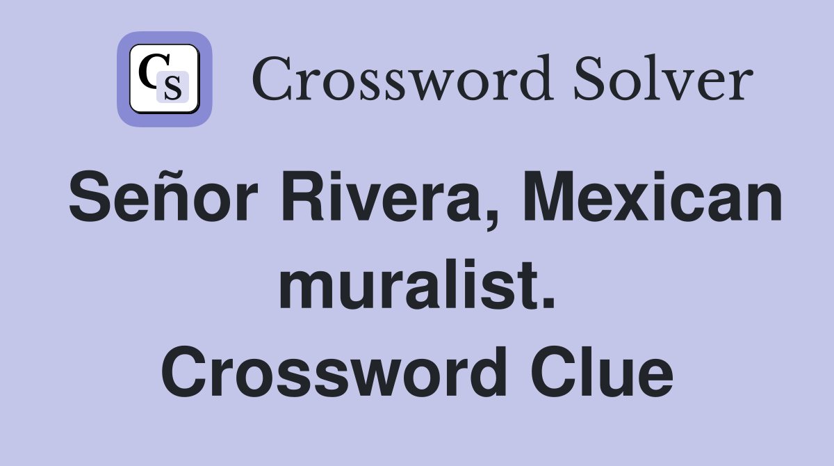 Señor Rivera, Mexican muralist. Crossword Clue