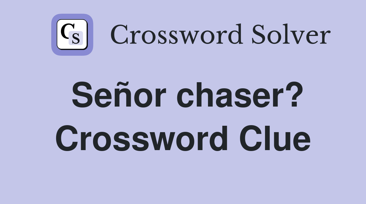 Señor chaser? Crossword Clue