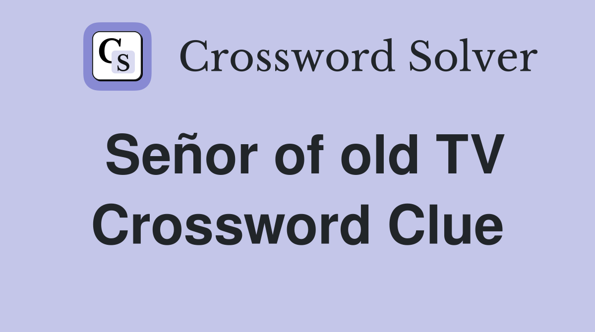 Señor of old TV Crossword Clue